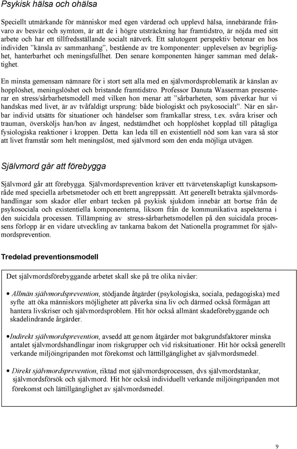 Ett salutogent perspektiv betonar en hos individen känsla av sammanhang, bestående av tre komponenter: upplevelsen av begriplighet, hanterbarhet och meningsfullhet.