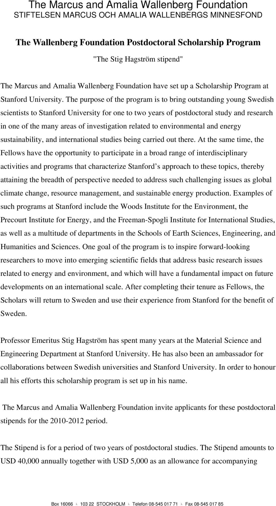 The purpose of the program is to bring outstanding young Swedish scientists to Stanford University for one to two years of postdoctoral study and research in one of the many areas of investigation