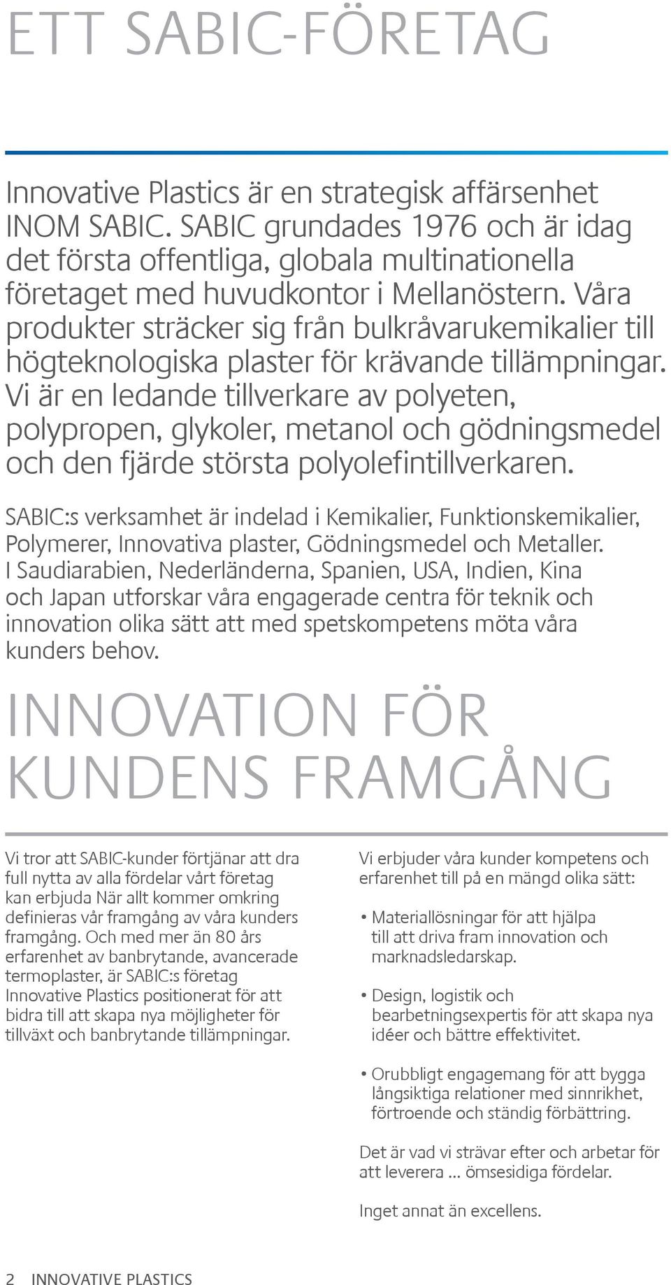 Vi är en ledande tillverkare av polyeten, polypropen, glykoler, metanol och gödningsmedel och den fjärde största polyolefintillverkaren.