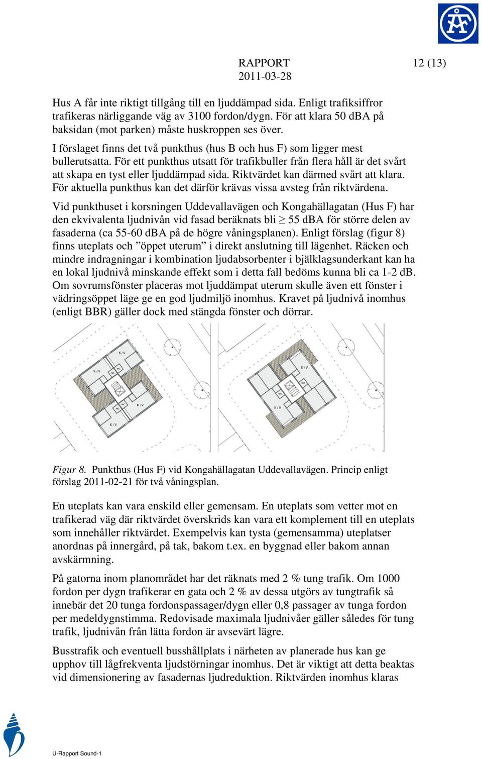 För ett punkthus utsatt för trafikbuller från flera håll är det svårt att skapa en tyst eller ljuddämpad sida. Riktvärdet kan därmed svårt att klara.