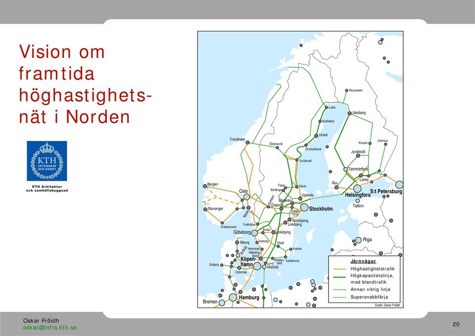 Örebro Karlstad Halmstad Helsingborg Eskilstuna Köpenhamn Kristianstad Karlskrona Lund Malmö Gävle Uppsala Norrköping Linköping Jönköping Växjö Kalmar