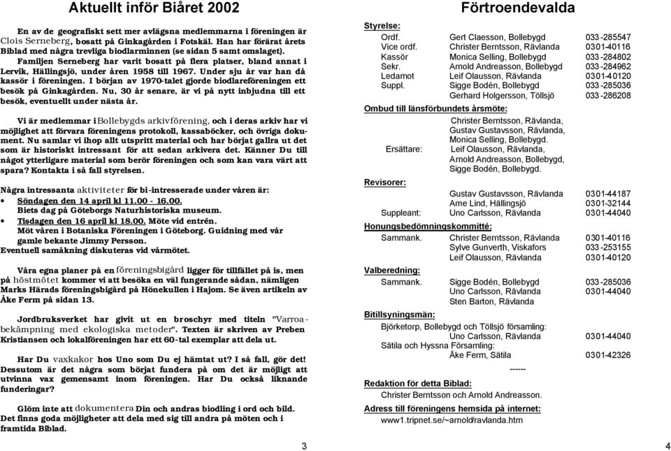 Familjen Serneberg har varit bosatt på flera platser, bland annat i Lervik, Hällingsjö, under åren 1958 till 1967. Under sju år var han då kassör i föreningen.