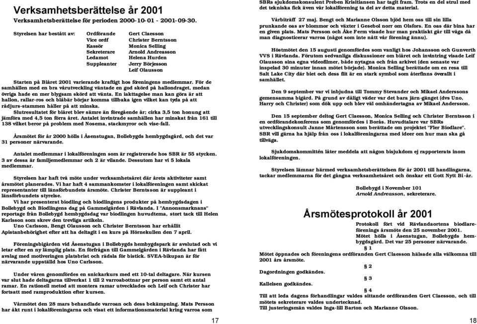 Starten på Biåret 2001 varierande kraftigt hos föreningens medlemmar. För de samhällen med en bra vårutveckling väntade en god skörd på hallondraget, medan övriga hade en mer blygsam skörd att vänta.