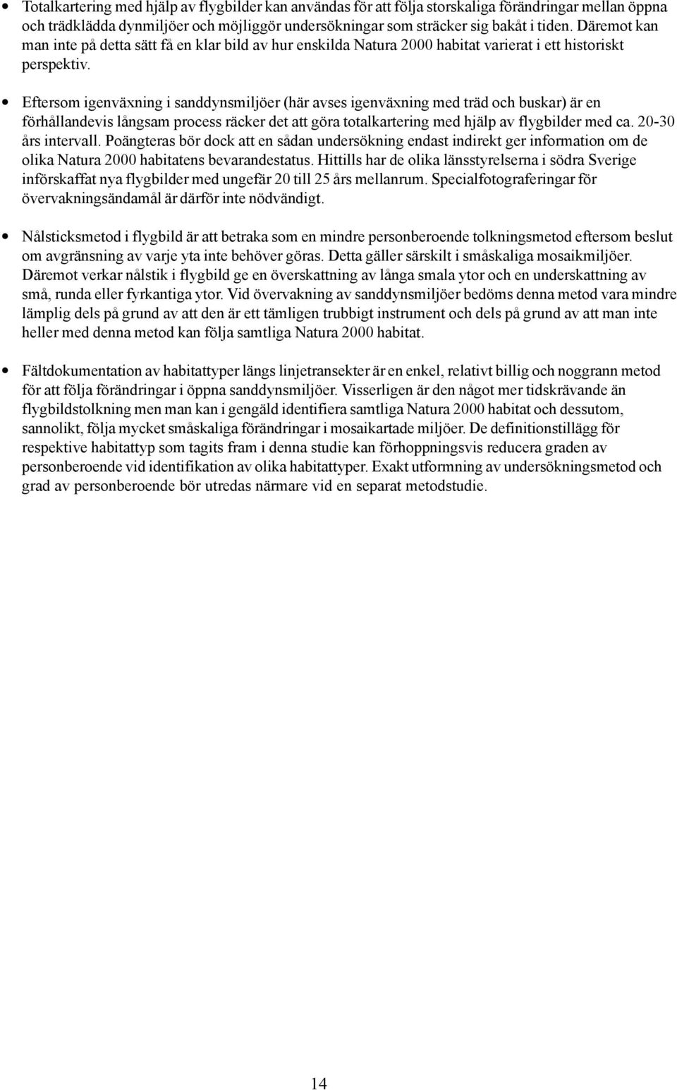 Eftersom igenväxning i sanddynsmiljöer (här avses igenväxning med träd och buskar) är en förhållandevis långsam process räcker det att göra totalkartering med hjälp av flygbilder med ca.