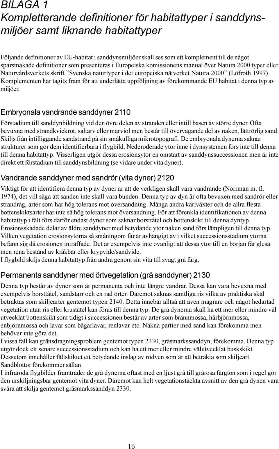 1997). Komplementen har tagits fram för att underlätta uppföljning av förekommande EU habitat i denna typ av miljöer.