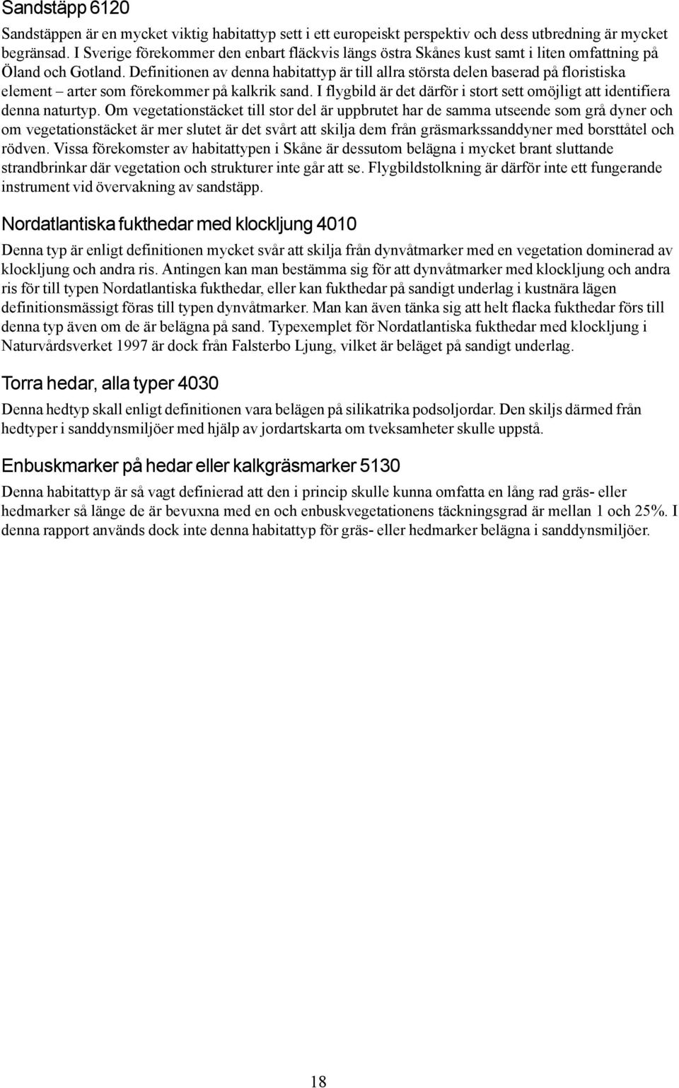 Definitionen av denna habitattyp är till allra största delen baserad på floristiska element arter som förekommer på kalkrik sand.