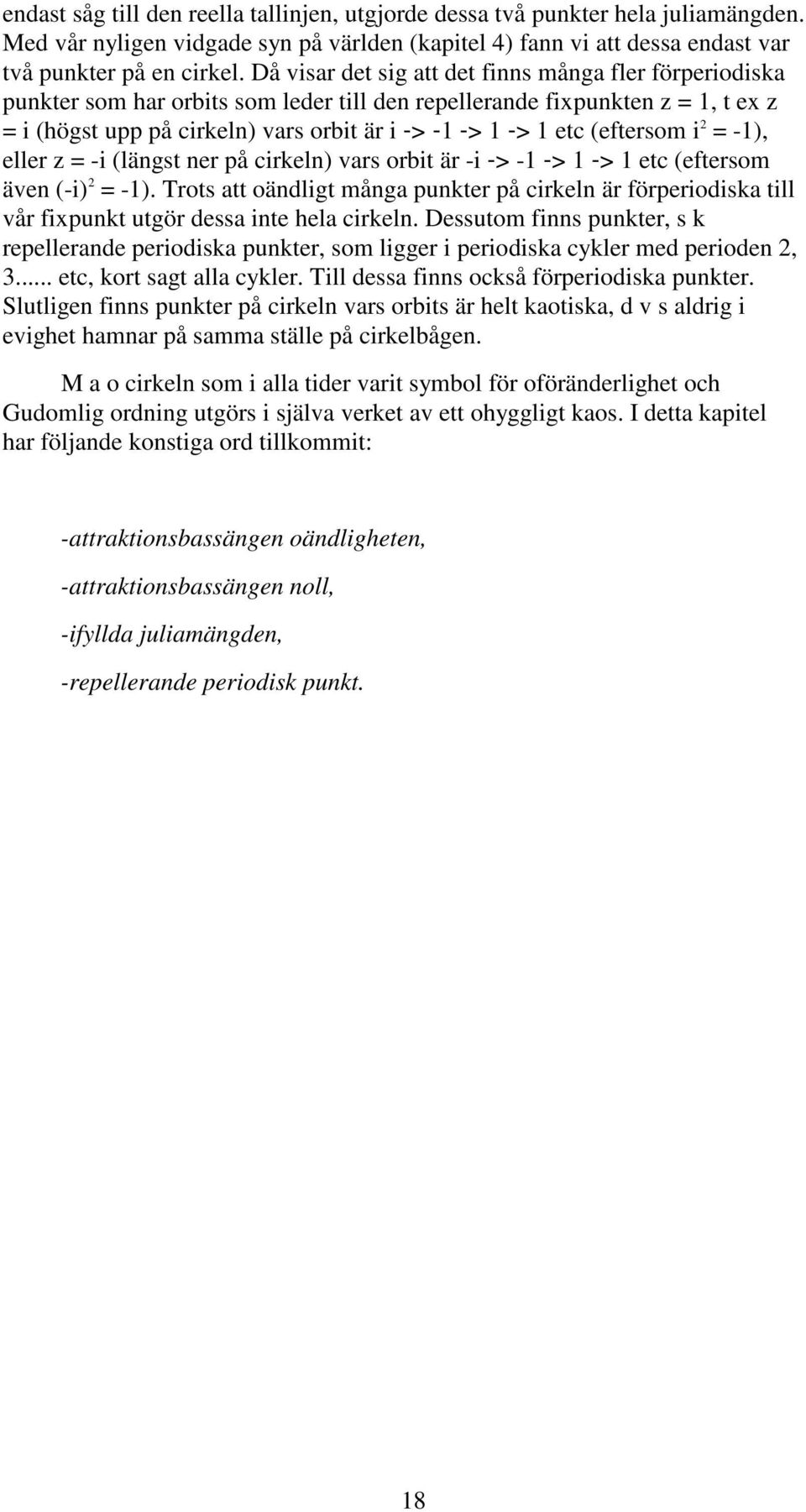 (eftersom i 2 = -1), eller z = -i (längst ner på cirkeln) vars orbit är -i -> -1 -> 1 -> 1 etc (eftersom även (-i) 2 = -1).