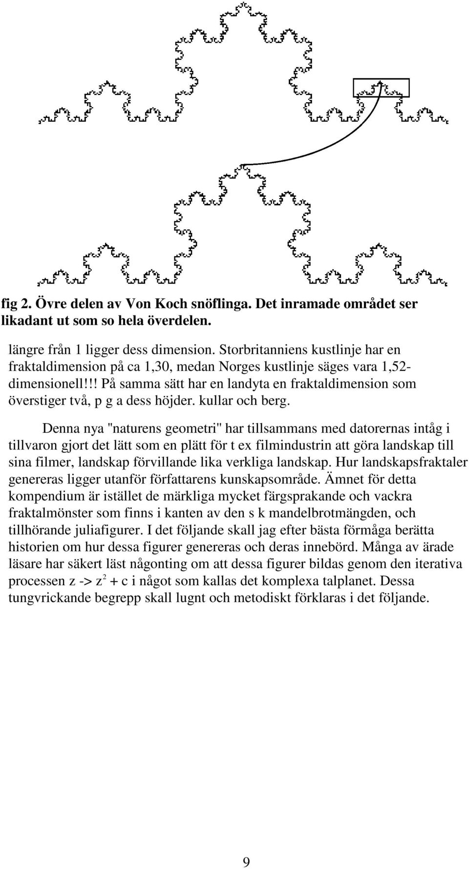 !! På samma sätt har en landyta en fraktaldimension som överstiger två, p g a dess höjder. kullar och berg.