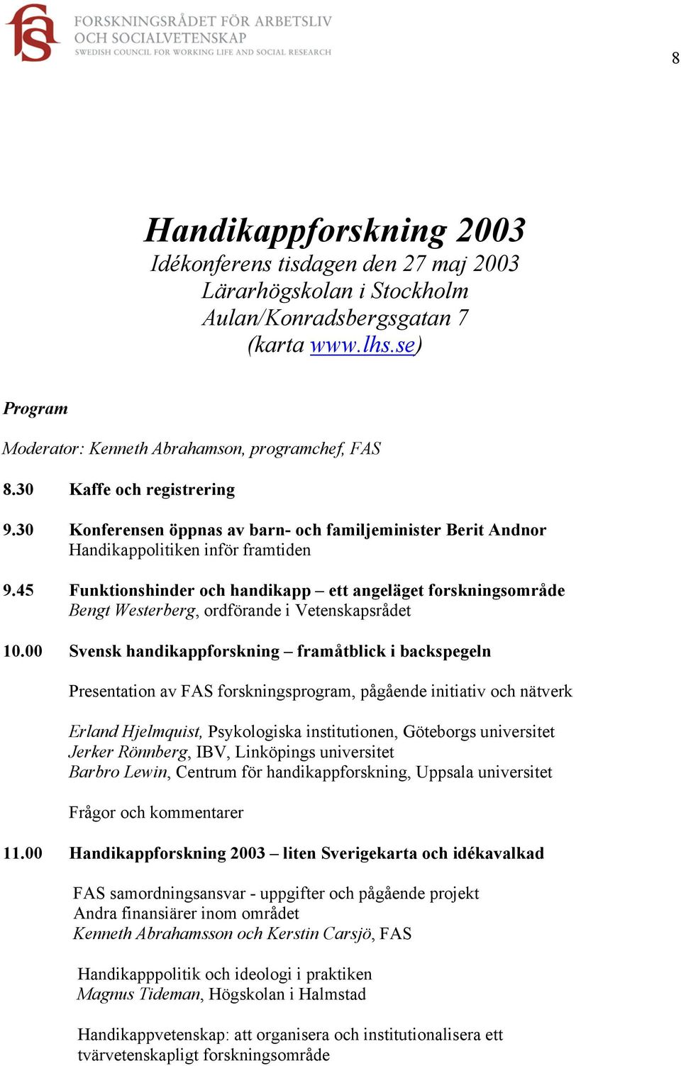 45 Funktionshinder och handikapp ett angeläget forskningsområde Bengt Westerberg, ordförande i Vetenskapsrådet 10.