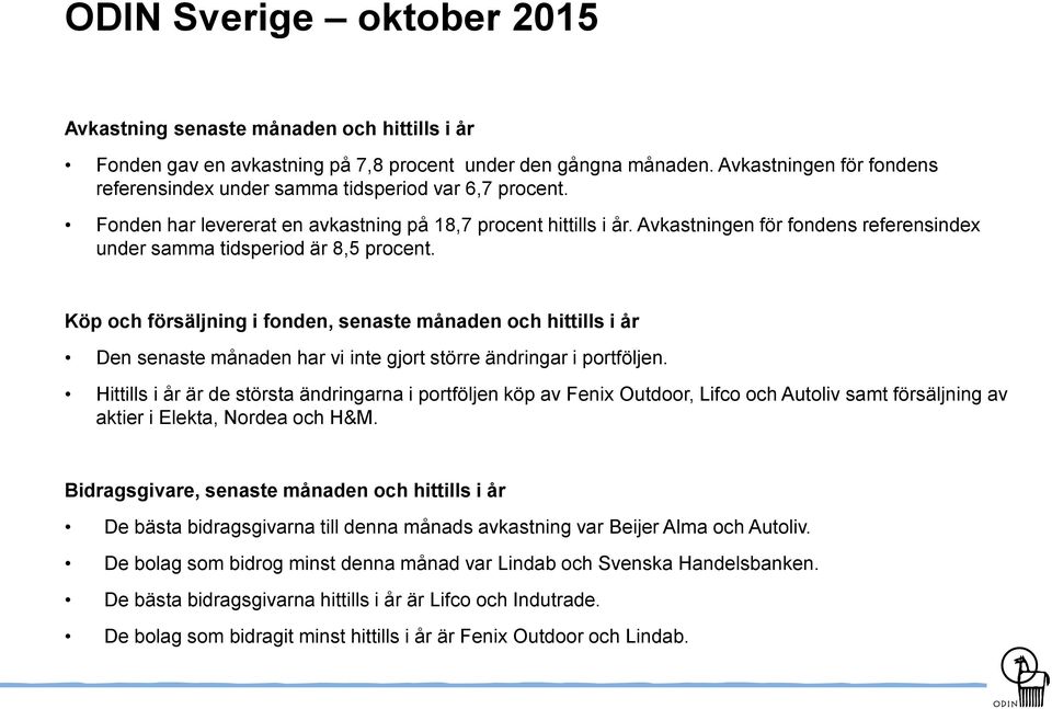 Avkastningen för fondens referensindex under samma tidsperiod är 8,5 procent.