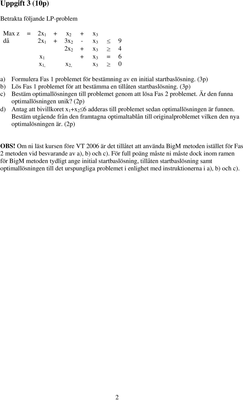 (2p) d) Antag att bivillkoret x +x 2 6 adderas till problemet sedan optimallösningen är funnen.