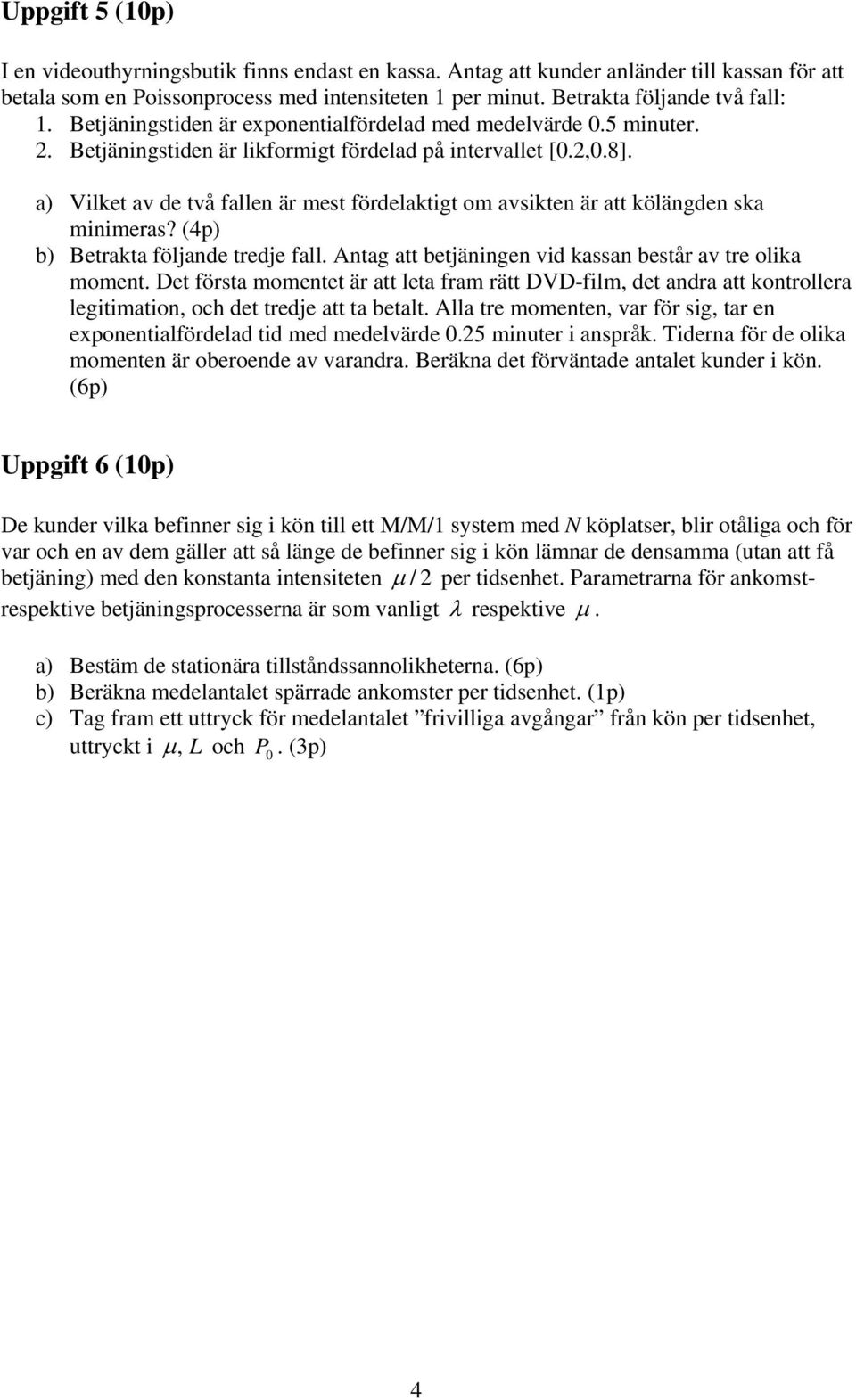 a) Vilket av de två fallen är mest fördelaktigt om avsikten är att kölängden ska minimeras? (p) b) Betrakta följande tredje fall. Antag att betjäningen vid kassan består av tre olika moment.