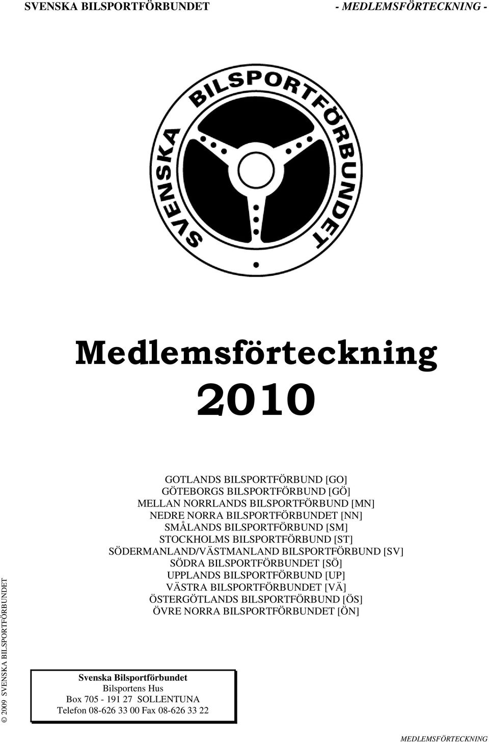 SÖDERMANLAND/VÄSTMANLAND BILSPORTFÖRBUND [SV] SÖDRA BILSPORTFÖRBUNDET [SÖ] UPPLANDS BILSPORTFÖRBUND [UP] VÄSTRA BILSPORTFÖRBUNDET [VÄ] ÖSTERGÖTLANDS