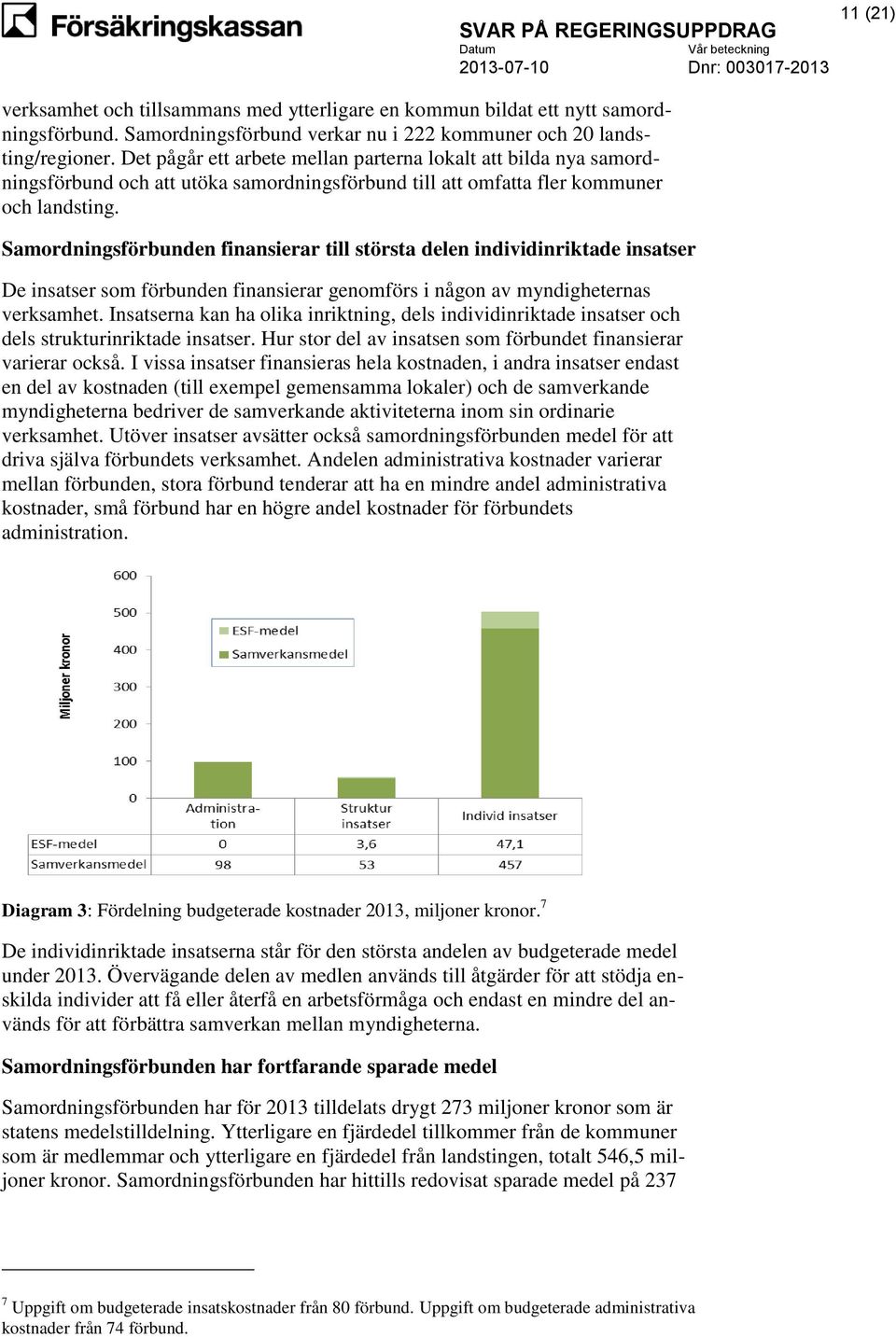 Samordningsförbunden finansierar till största delen individinriktade insatser De insatser som förbunden finansierar genomförs i någon av myndigheternas verksamhet.