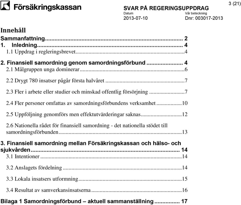 5 Uppföljning genomförs men effektutvärderingar saknas...12 2.6 Nationella rådet för finansiell samordning - det nationella stödet till samordningsförbunden...13 3.