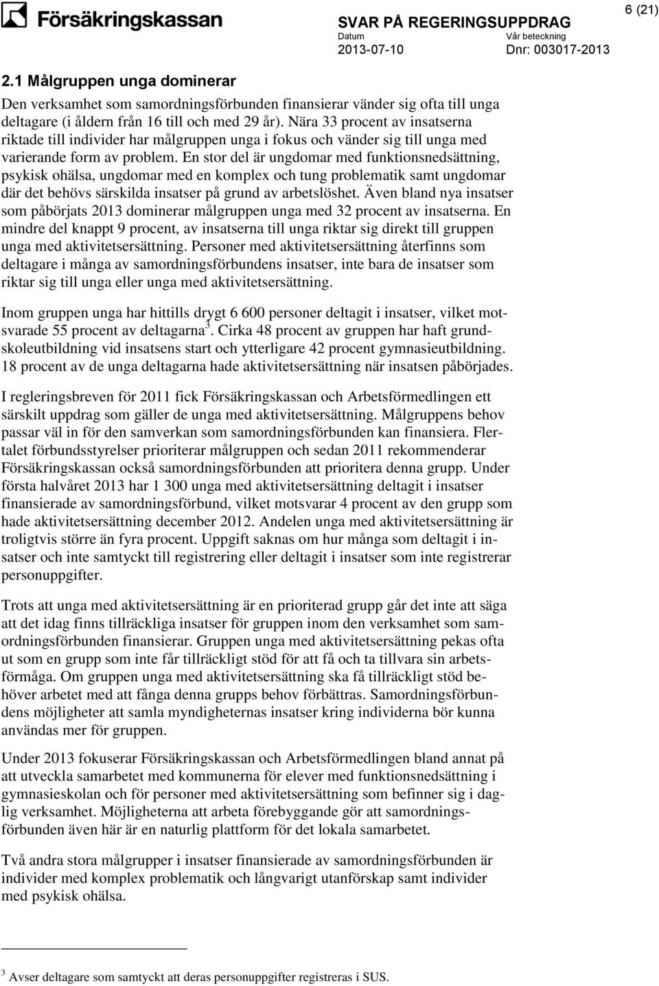 En stor del är ungdomar med funktionsnedsättning, psykisk ohälsa, ungdomar med en komplex och tung problematik samt ungdomar där det behövs särskilda insatser på grund av arbetslöshet.