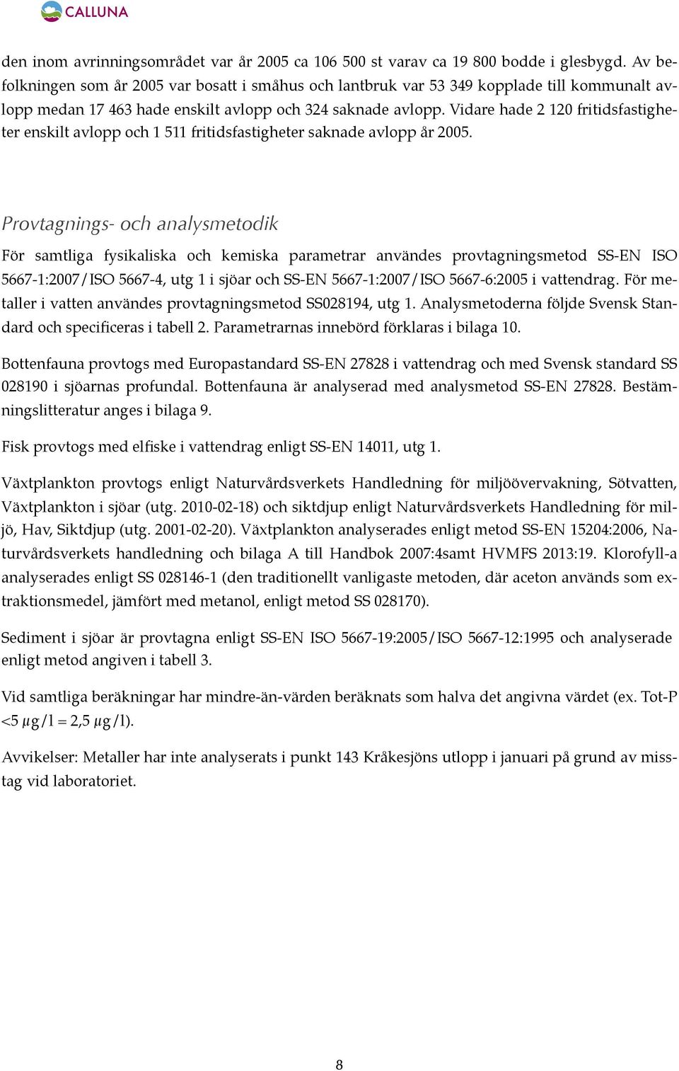 Vidare hade 2 120 fritidsfastigheter enskilt avlopp och 1 511 fritidsfastigheter saknade avlopp år 2005.