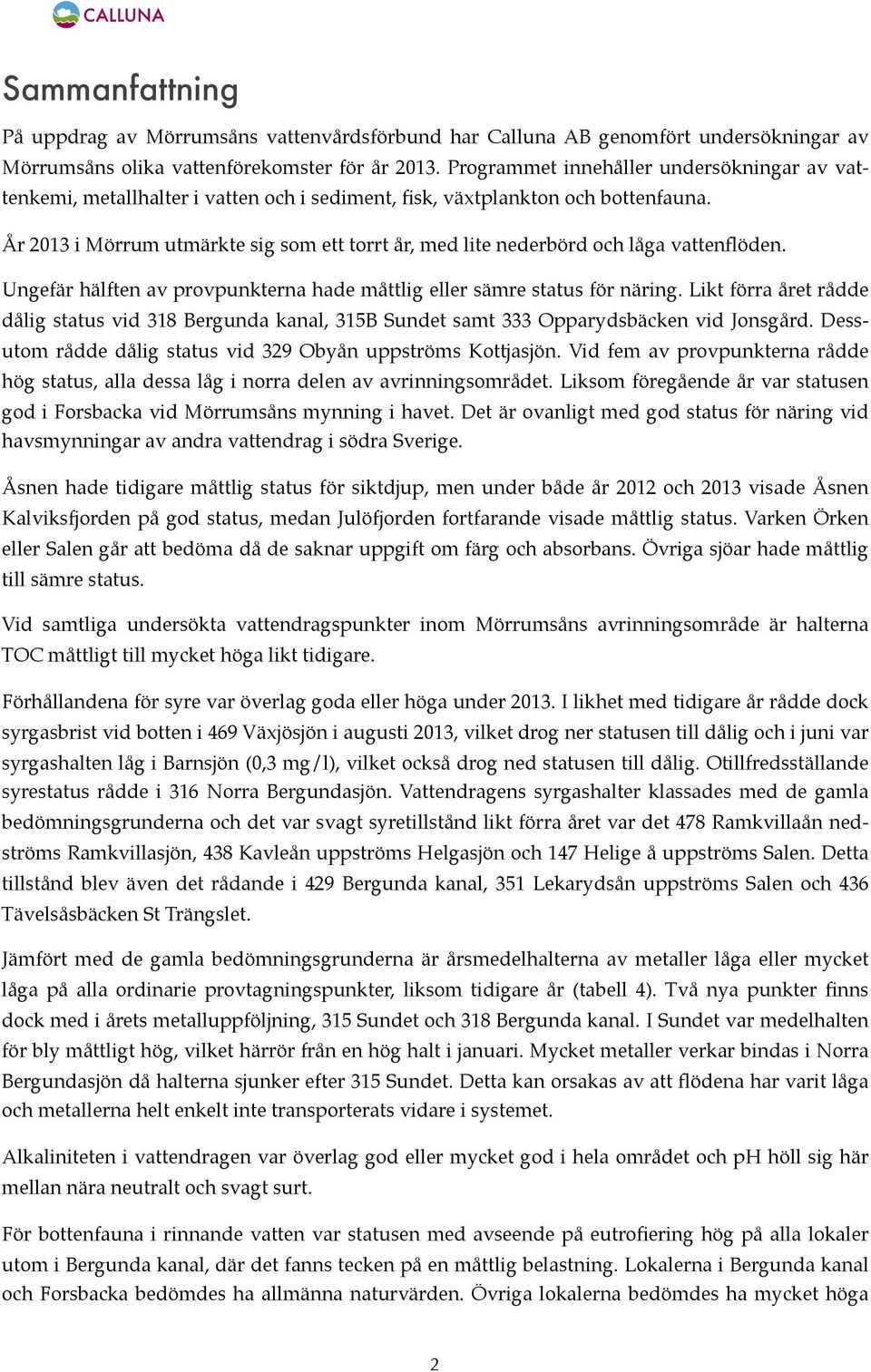 År 2013 i Mörrum utmärkte sig som ett torrt år, med lite nederbörd och låga vattenflöden. Ungefär hälften av provpunkterna hade måttlig eller sämre status för näring.