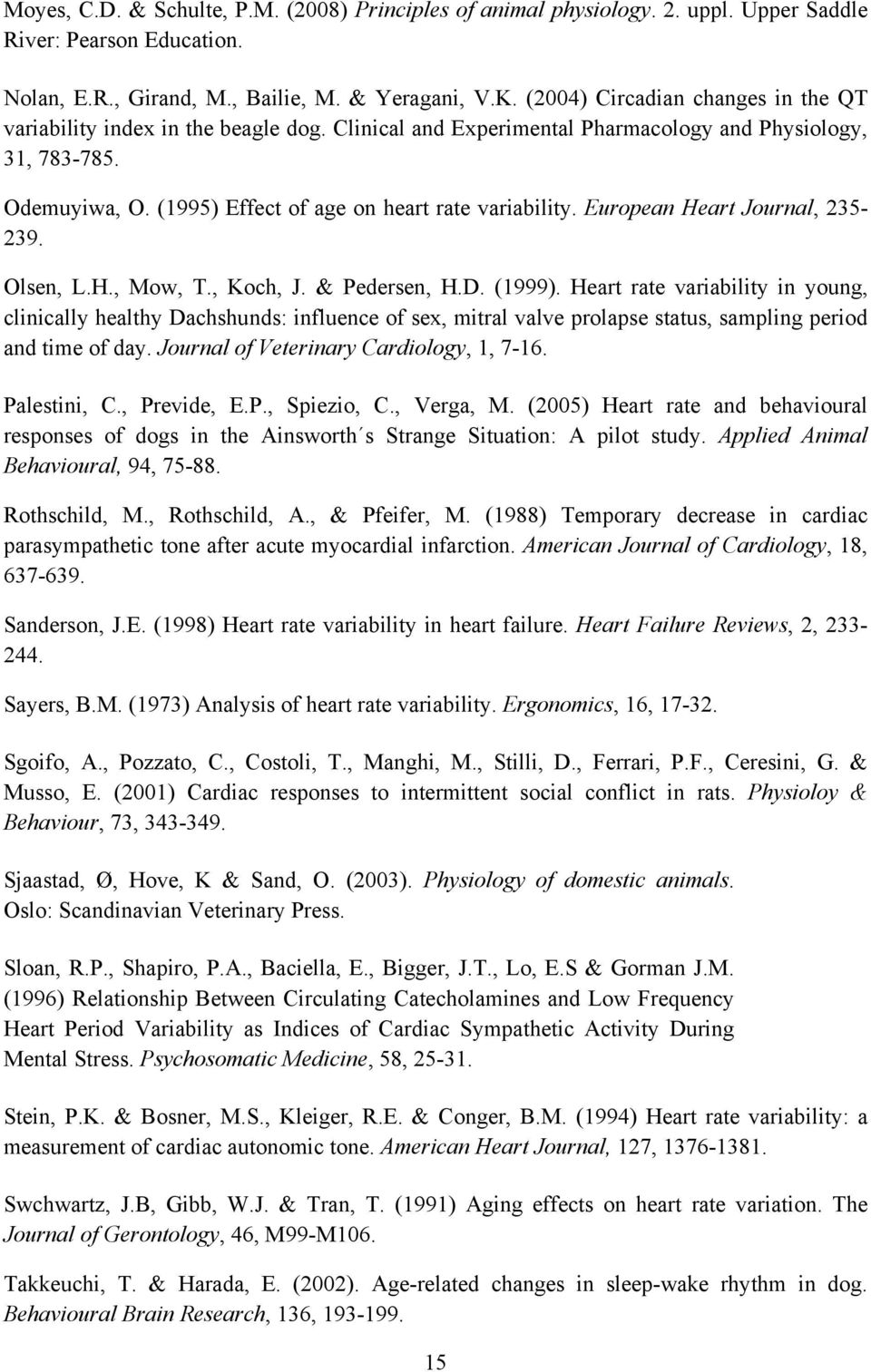 (1995) Effect of age on heart rate variability. European Heart Journal, 235-239. Olsen, L.H., Mow, T., Koch, J. & Pedersen, H.D. (1999).