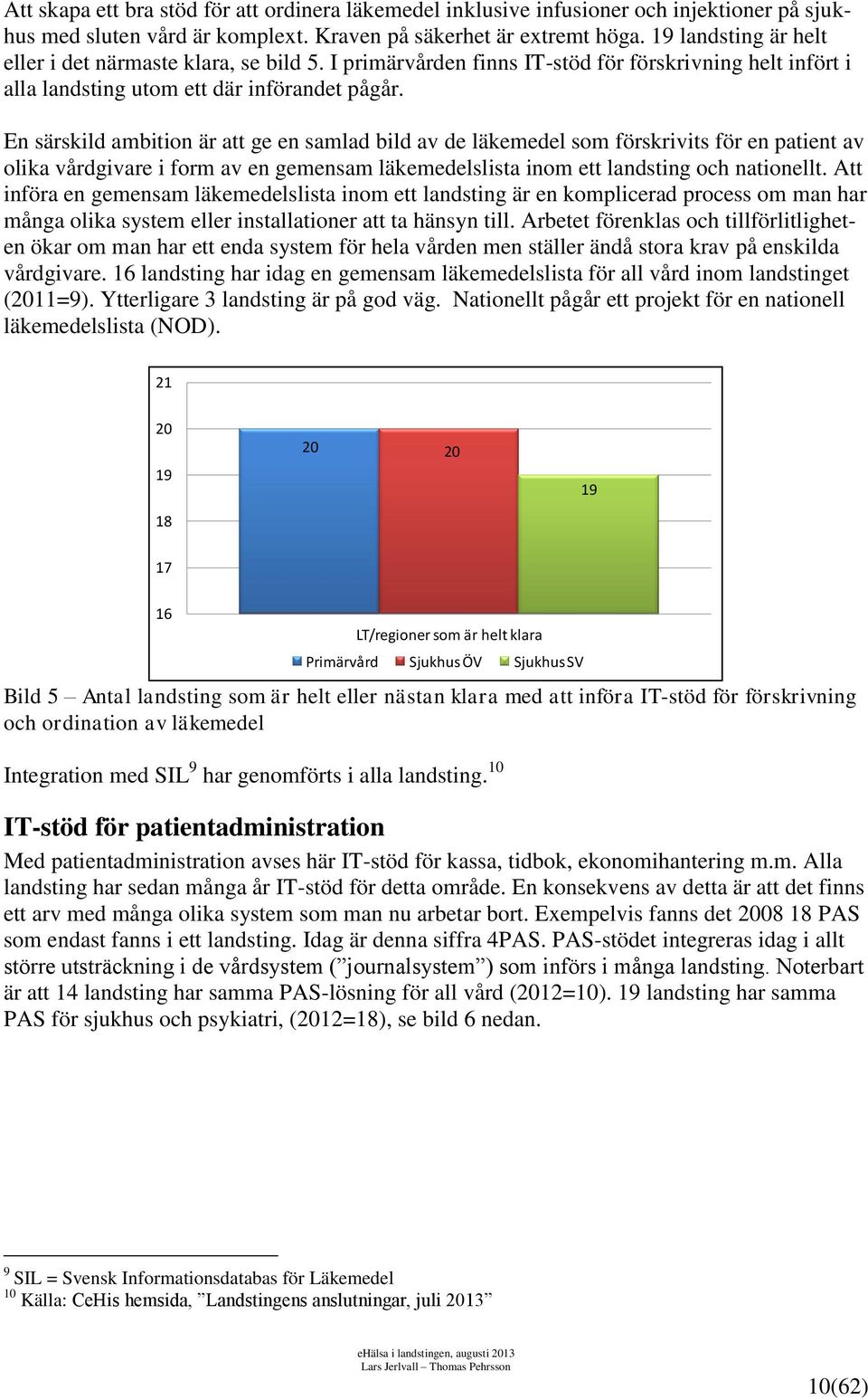 En särskild ambition är att ge en samlad bild av de läkemedel som förskrivits för en patient av olika vårdgivare i form av en gemensam läkemedelslista inom ett landsting och nationellt.