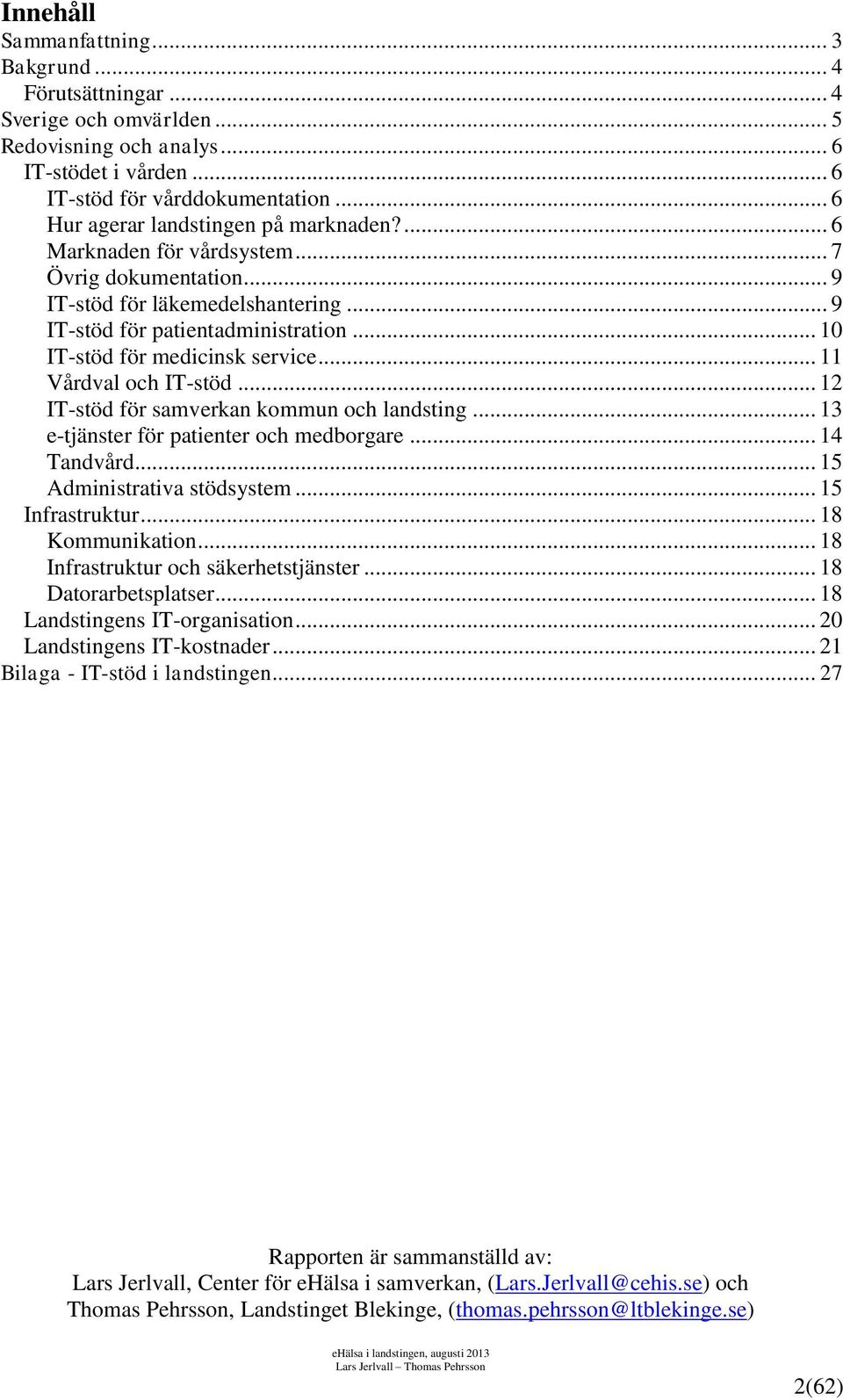 .. 1 IT-stöd för medicinsk service... 11 Vårdval och IT-stöd... 12 IT-stöd för samverkan kommun och landsting... 13 e-tjänster för patienter och medborgare... 14 Tandvård.