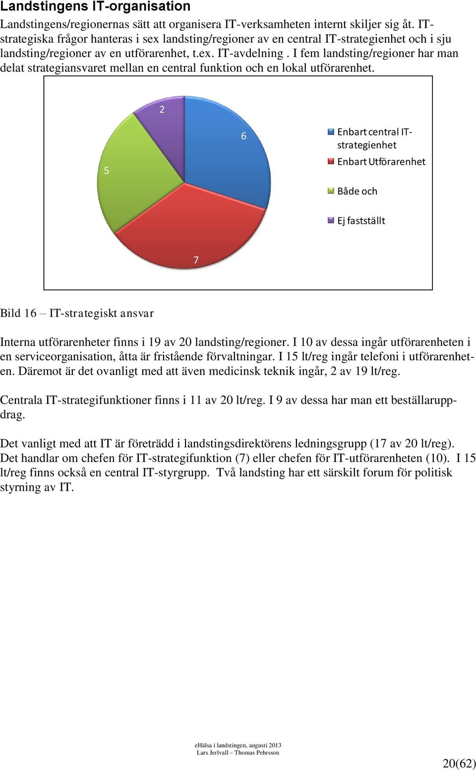 I fem landsting/regioner har man delat strategiansvaret mellan en central funktion och en lokal utförarenhet.