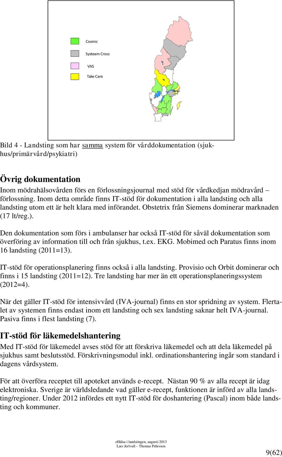 Obstetrix från Siemens dominerar marknaden (17 lt/reg.). Den dokumentation som förs i ambulanser har också IT-stöd för såväl dokumentation som överföring av information till och från sjukhus, t.ex.