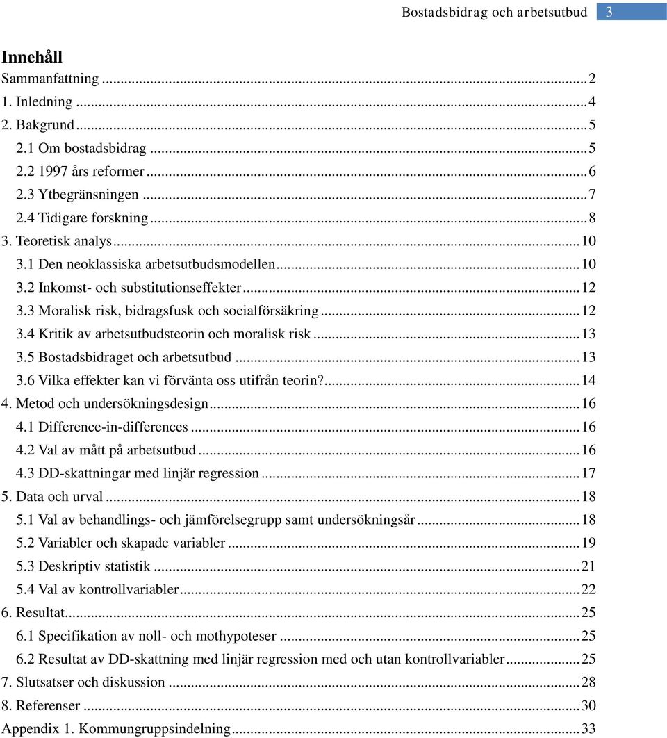 .. 13 3.5 Bostadsbidraget och arbetsutbud... 13 3.6 Vilka effekter kan vi förvänta oss utifrån teorin?... 14 4. Metod och undersökningsdesign... 16 4.1 Difference-in-differences... 16 4.2 Val av mått på arbetsutbud.