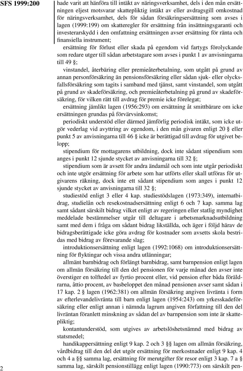 finansiella instrument; ersättning för förlust eller skada på egendom vid fartygs förolyckande som redare utger till sådan arbetstagare som avses i punkt 1 av anvisningarna till 49 ; vinstandel,