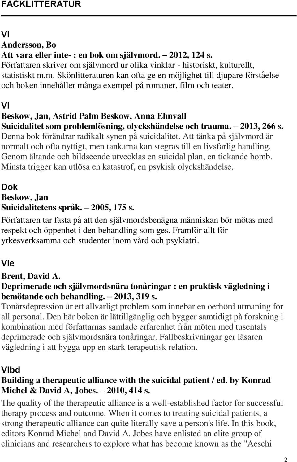 Att tänka på självmord är normalt och ofta nyttigt, men tankarna kan stegras till en livsfarlig handling. Genom ältande och bildseende utvecklas en suicidal plan, en tickande bomb.