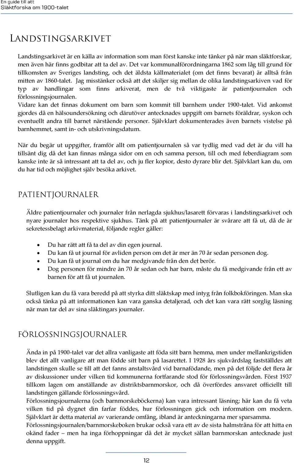 Jag misstänker också att det skiljer sig mellan de olika landstingsarkiven vad för typ av handlingar som finns arkiverat, men de två viktigaste är patientjournalen och förlossningsjournalen.