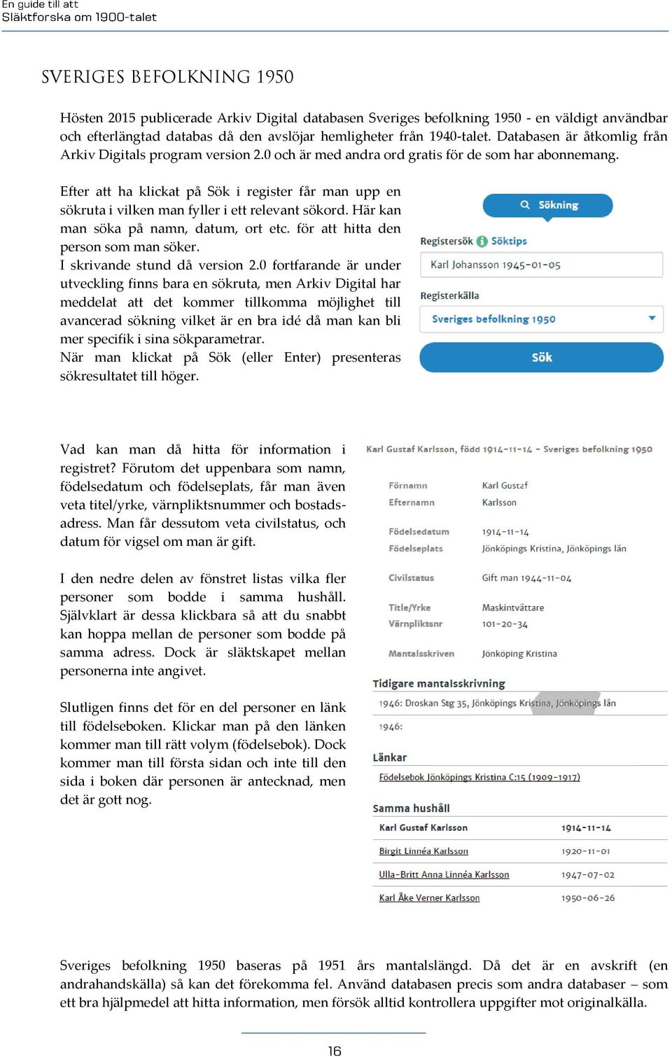 Efter att ha klickat på Sök i register får man upp en sökruta i vilken man fyller i ett relevant sökord. Här kan man söka på namn, datum, ort etc. för att hitta den person som man söker.