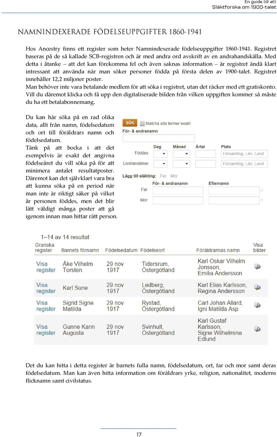 Med detta i åtanke att det kan förekomma fel och även saknas information är registret ändå klart intressant att använda när man söker personer födda på första delen av 1900-talet.