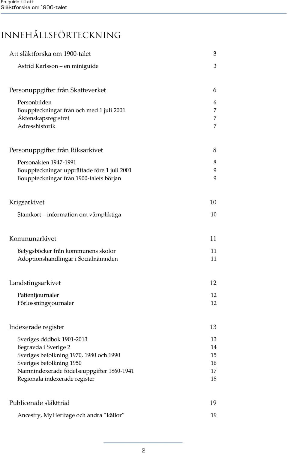 information om värnpliktiga 10 Kommunarkivet 11 Betygsböcker från kommunens skolor 11 Adoptionshandlingar i Socialnämnden 11 Landstingsarkivet 12 Patientjournaler 12 Förlossningsjournaler 12