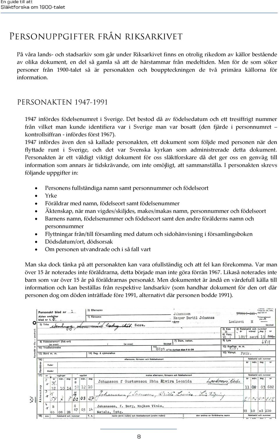 Det bestod då av födelsedatum och ett tresiffrigt nummer från vilket man kunde identifiera var i Sverige man var bosatt (den fjärde i personnumret kontrollsiffran - infördes först 1967).