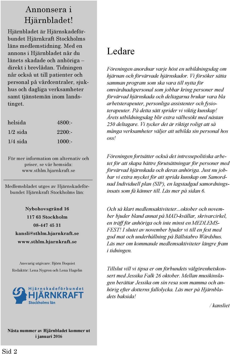 helsida 4800:- 1/2 sida 2200:- 1/4 sida 1000:- För mer information om alternativ och priser, se vår hemsida: www.sthlm.hjarnkraft.