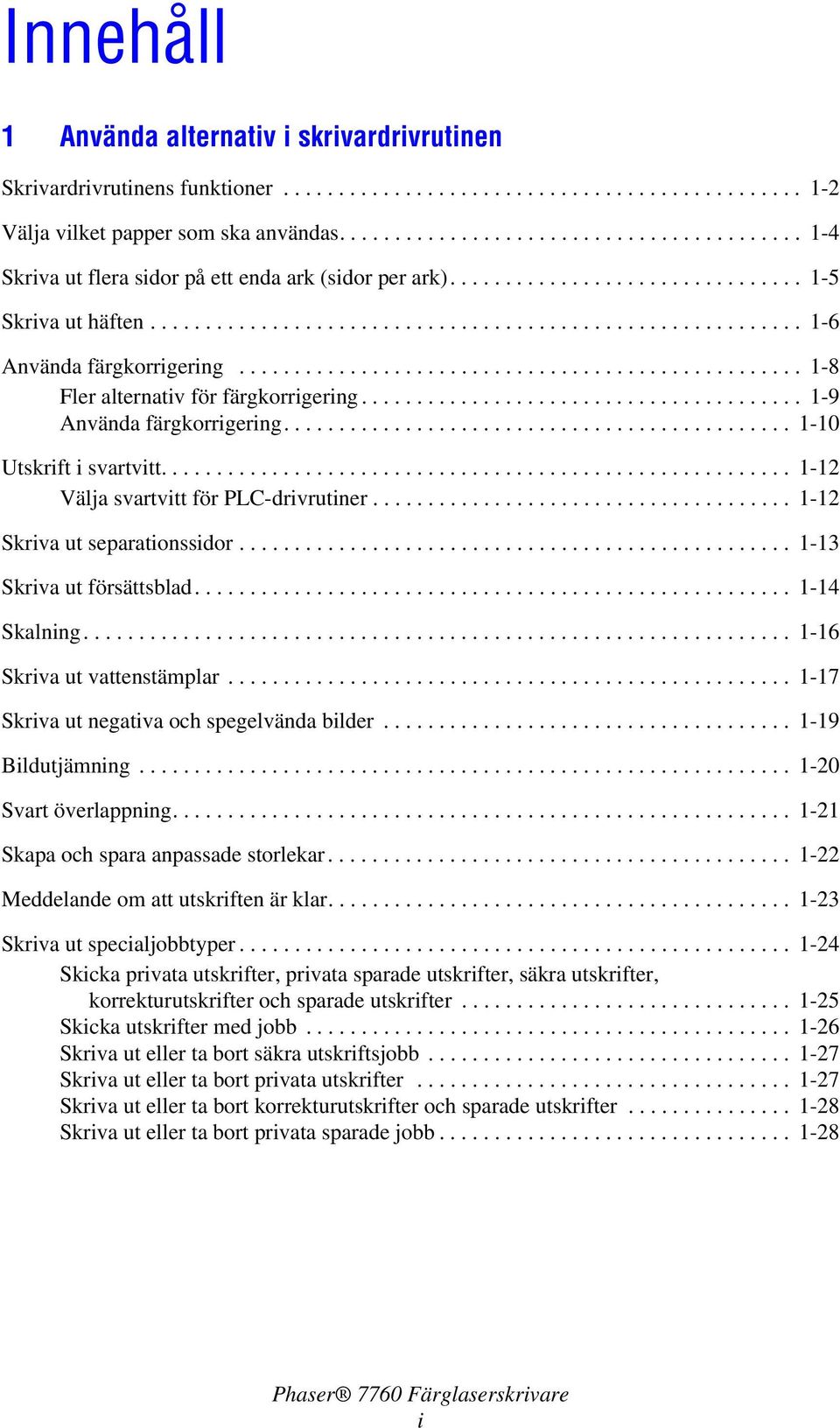 .................................................. 1-8 Fler alternativ för färgkorrigering........................................ 1-9 Använda färgkorrigering.............................................. 1-10 Utskrift i svartvitt.