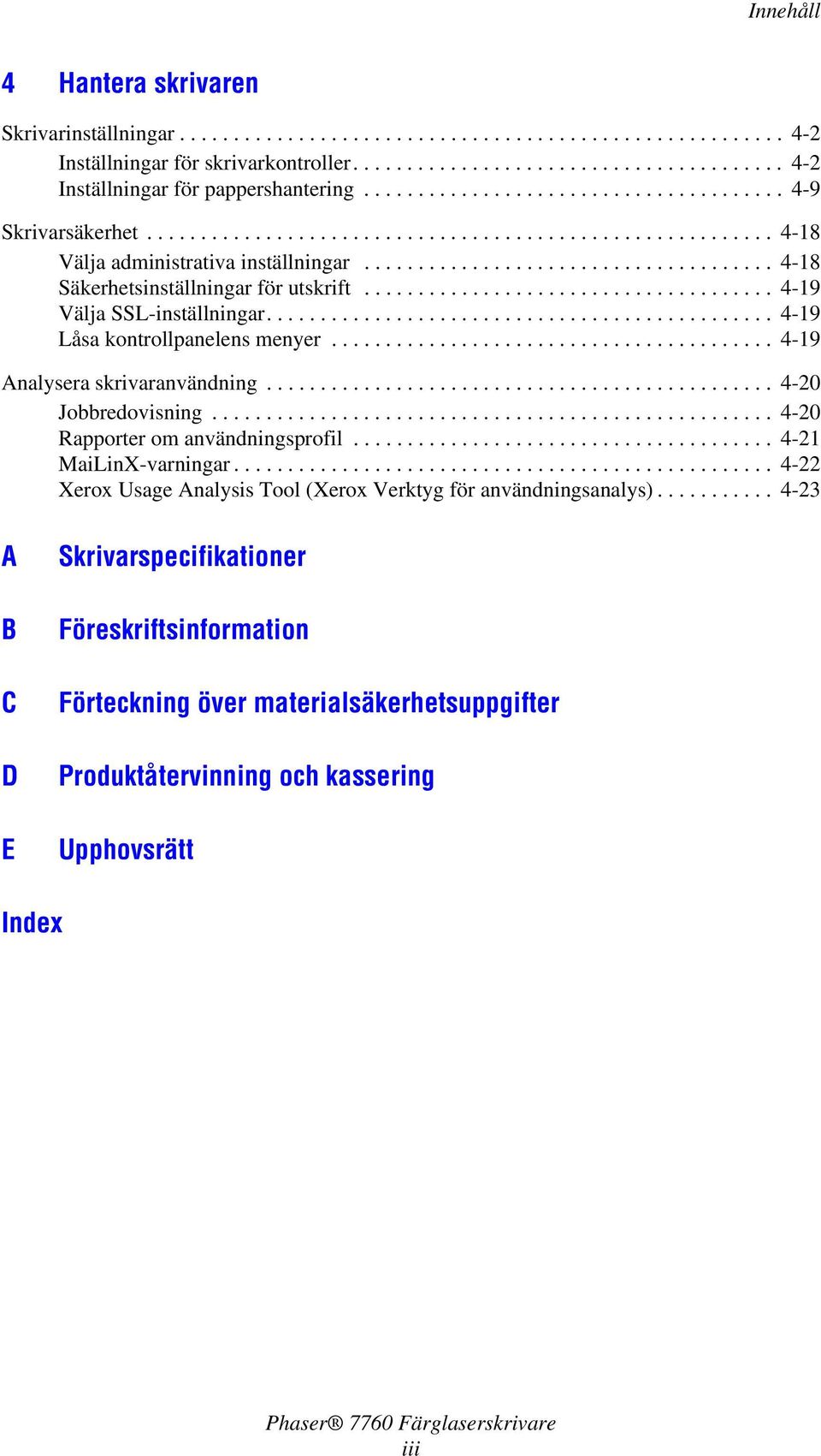 ..................................... 4-19 Välja SSL-inställningar............................................... 4-19 Låsa kontrollpanelens menyer......................................... 4-19 Analysera skrivaranvändning.