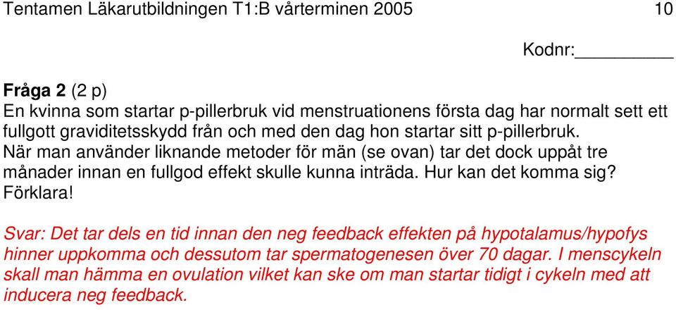 När man använder liknande metoder för män (se ovan) tar det dock uppåt tre månader innan en fullgod effekt skulle kunna inträda. Hur kan det komma sig? Förklara!