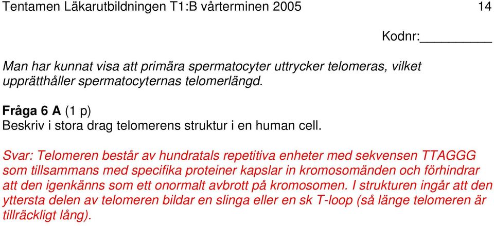 Svar: Telomeren består av hundratals repetitiva enheter med sekvensen TTAGGG som tillsammans med specifika proteiner kapslar in kromosomänden och