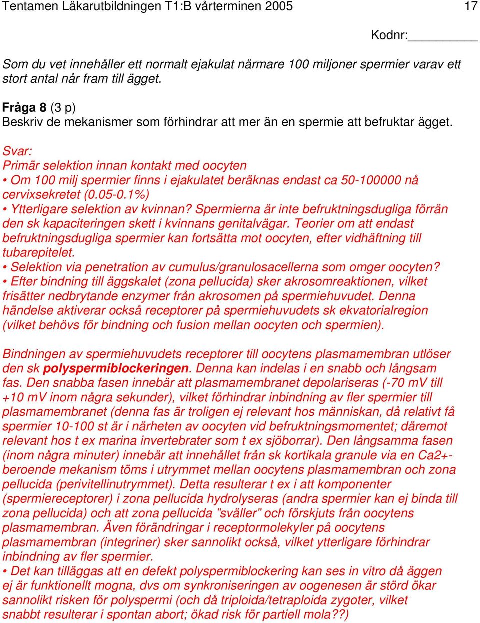 Svar: Primär selektion innan kontakt med oocyten Om 100 milj spermier finns i ejakulatet beräknas endast ca 50-100000 nå cervixsekretet (0.05-0.1%) Ytterligare selektion av kvinnan?