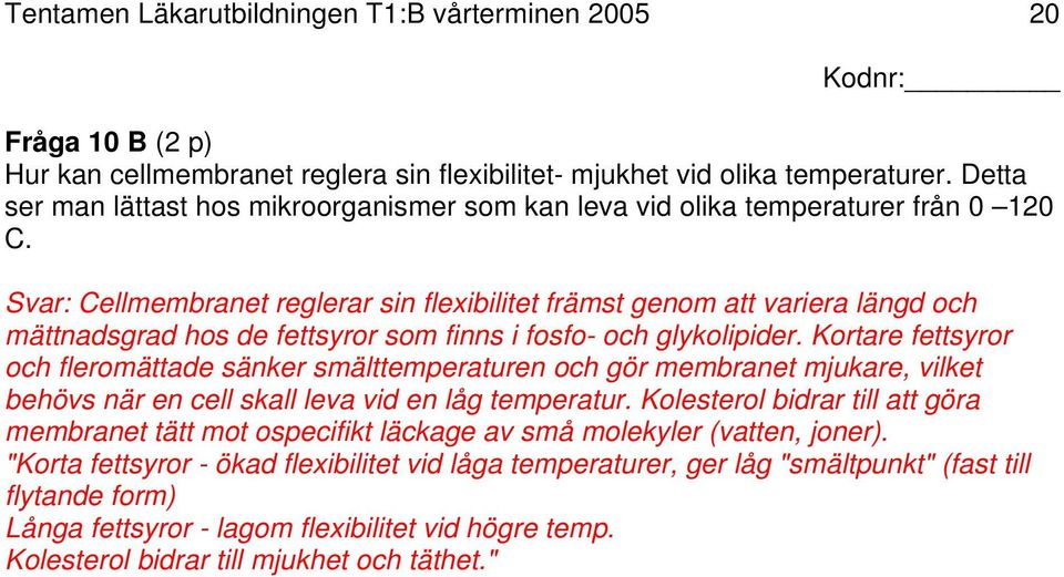 Svar: Cellmembranet reglerar sin flexibilitet främst genom att variera längd och mättnadsgrad hos de fettsyror som finns i fosfo- och glykolipider.