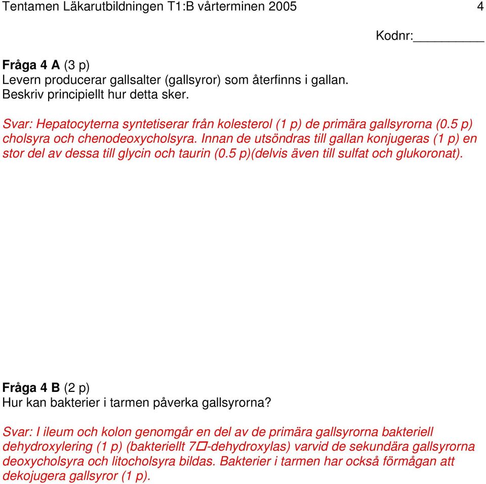 Innan de utsöndras till gallan konjugeras (1 p) en stor del av dessa till glycin och taurin (0.5 p)(delvis även till sulfat och glukoronat).