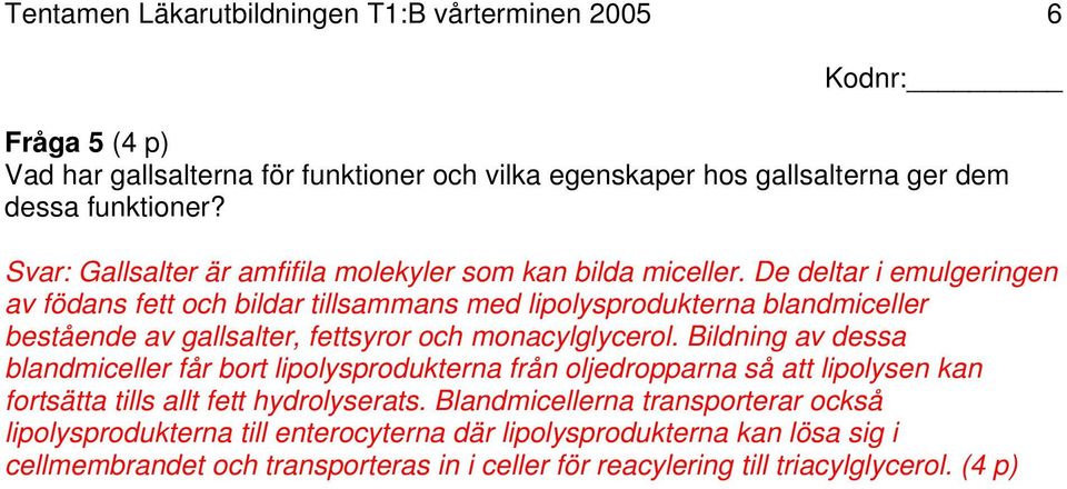 De deltar i emulgeringen av födans fett och bildar tillsammans med lipolysprodukterna blandmiceller bestående av gallsalter, fettsyror och monacylglycerol.