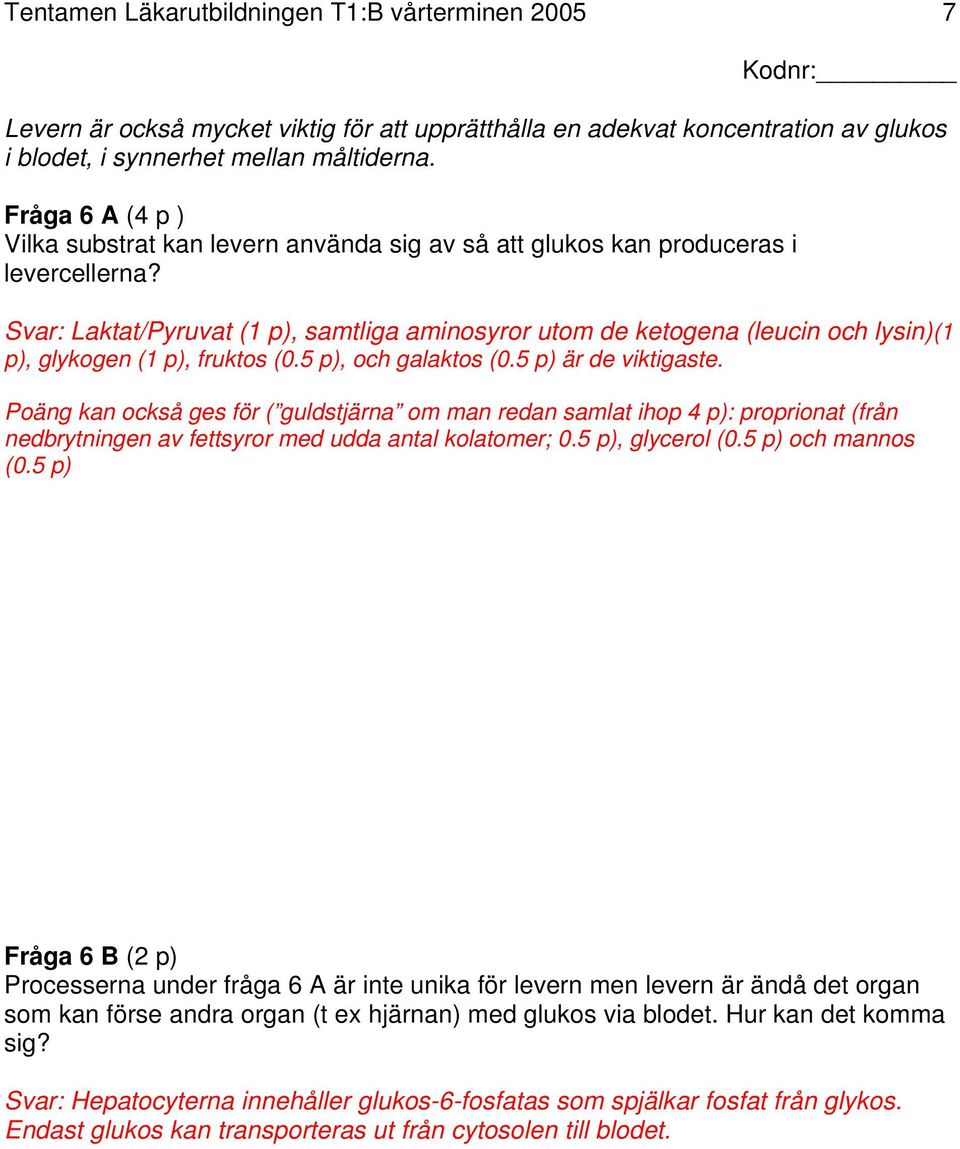 Svar: Laktat/Pyruvat (1 p), samtliga aminosyror utom de ketogena (leucin och lysin)(1 p), glykogen (1 p), fruktos (0.5 p), och galaktos (0.5 p) är de viktigaste.