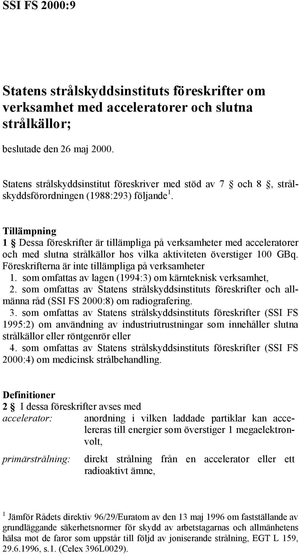 Tillämpning 1 Dessa föreskrifter är tillämpliga på verksamheter med acceleratorer och med slutna strålkällor hos vilka aktiviteten överstiger 100 GBq.