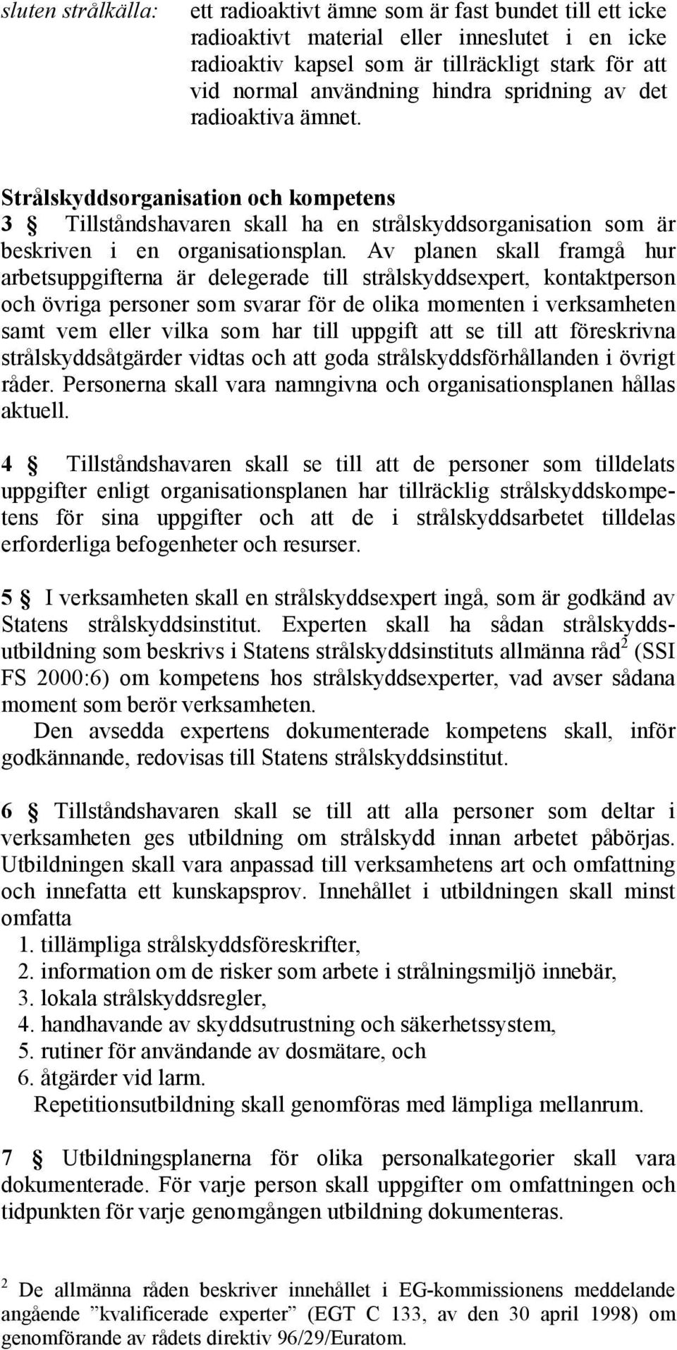 Av planen skall framgå hur arbetsuppgifterna är delegerade till strålskyddsexpert, kontaktperson och övriga personer som svarar för de olika momenten i verksamheten samt vem eller vilka som har till