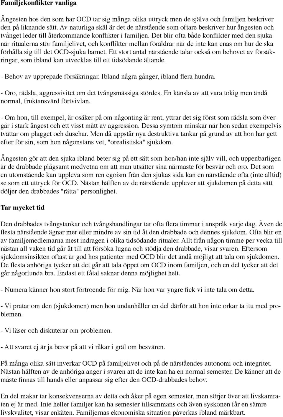 Det blir ofta både konflikter med den sjuka när ritualerna stör familjelivet, och konflikter mellan föräldrar när de inte kan enas om hur de ska förhålla sig till det OCD-sjuka barnet.