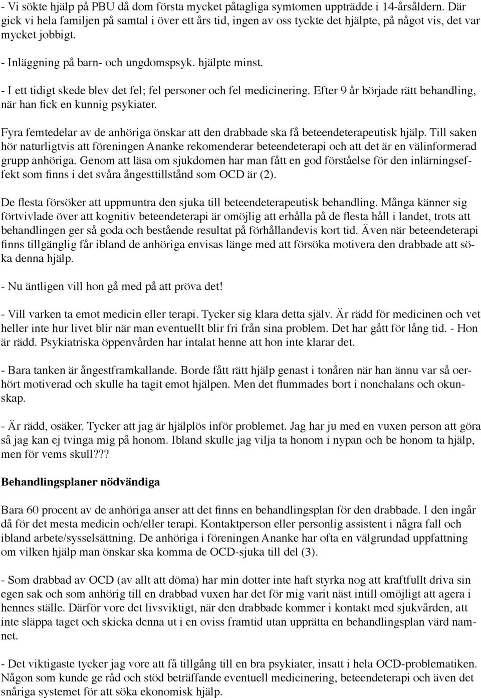 - I ett tidigt skede blev det fel; fel personer och fel medicinering. Efter 9 år började rätt behandling, när han fick en kunnig psykiater.