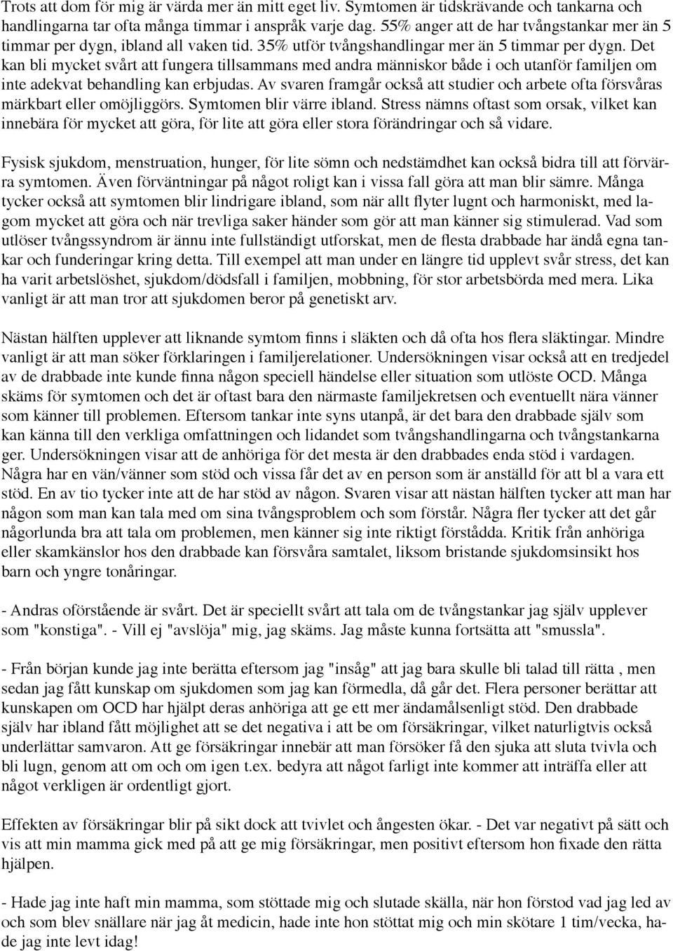 Det kan bli mycket svårt att fungera tillsammans med andra människor både i och utanför familjen om inte adekvat behandling kan erbjudas.